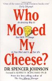 Who Moved My Cheese?: An A-Mazing Way to Deal with Change in Your Work and in Your Life